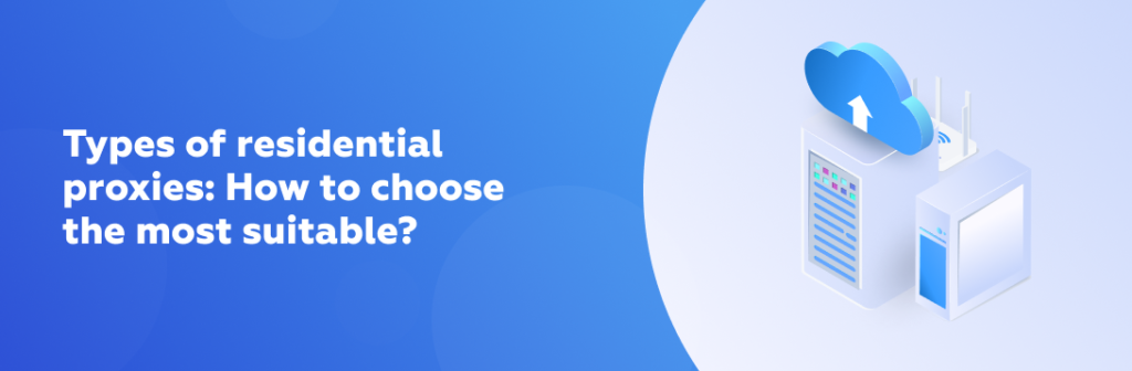 Types of residential proxies: How to choose the right one?