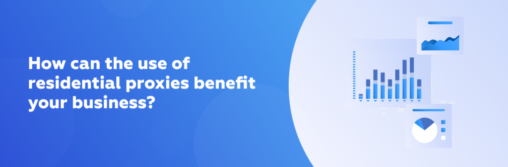 How can the use of residential proxies benefit your business?