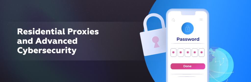 Residential Proxies and Advanced Cybersecurity