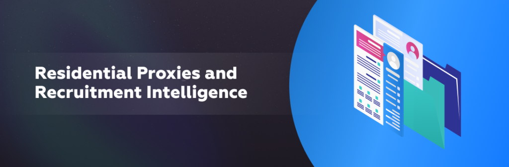 Residential Proxies and Recruitment Intelligence