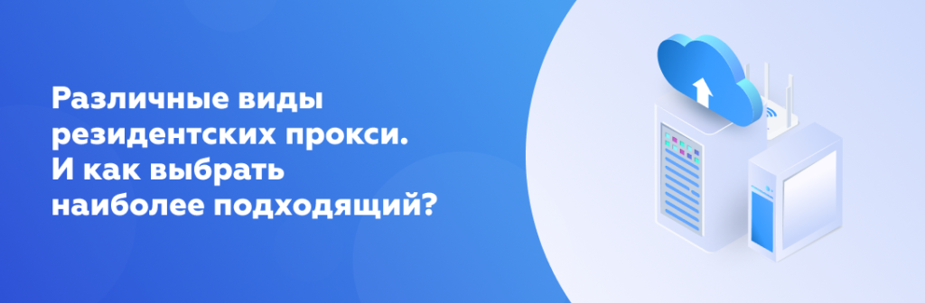 Различные виды резидентских прокси: как выбрать наиболее подходящий?